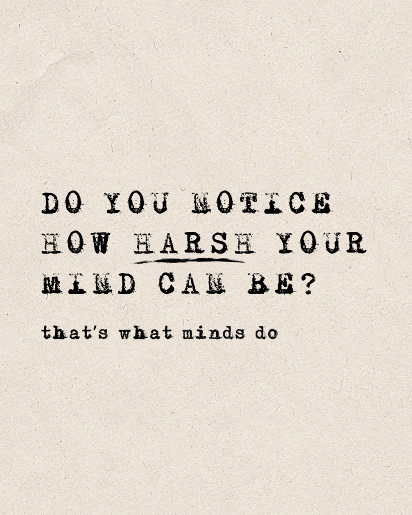 Image quote that says Do you notice how harsh your mind can be? that's what minds do.